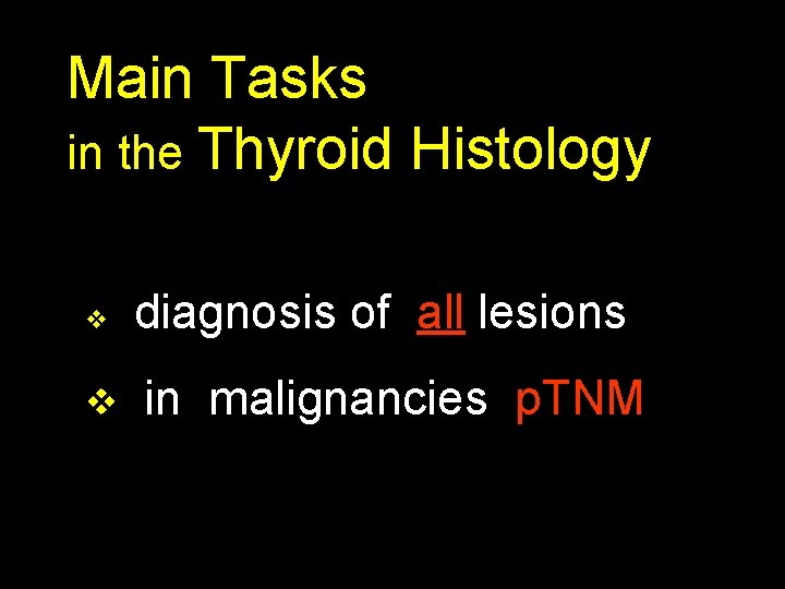 Main Tasks in the Thyroid Histology v v diagnosis of all lesions in malignancies
