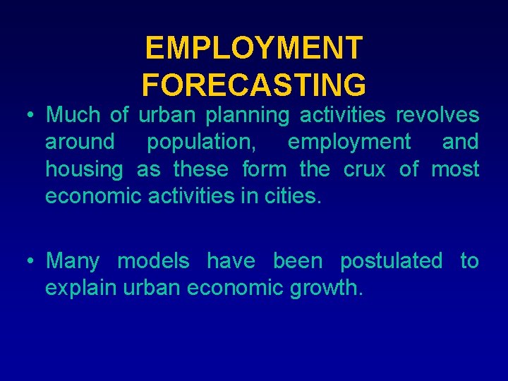 EMPLOYMENT FORECASTING • Much of urban planning activities revolves around population, employment and housing