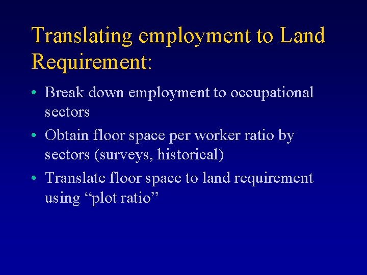 Translating employment to Land Requirement: • Break down employment to occupational sectors • Obtain