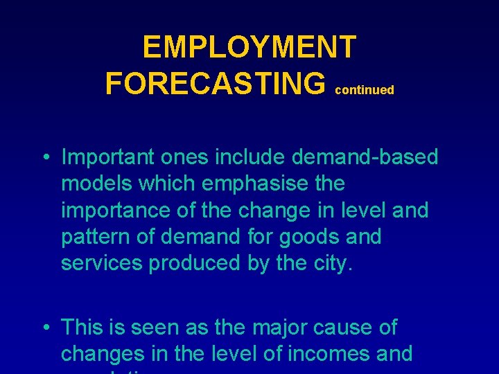 EMPLOYMENT FORECASTING continued • Important ones include demand-based models which emphasise the importance of