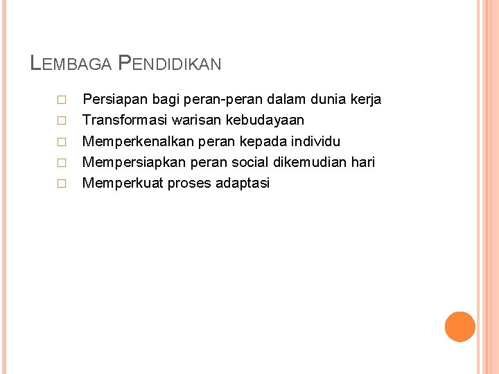 LEMBAGA PENDIDIKAN � � � Persiapan bagi peran-peran dalam dunia kerja Transformasi warisan kebudayaan