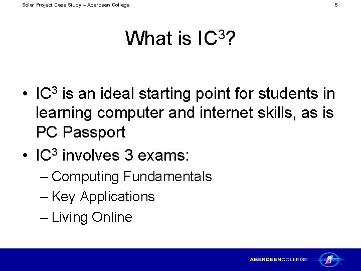 Solar Project Case Study – Aberdeen College 5 What is IC 3? • IC