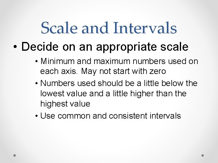 Scale and Intervals • Decide on an appropriate scale • Minimum and maximum numbers