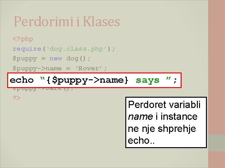 Perdorimi i Klases <? php require(‘dog. class. php’); $puppy = new dog(); $puppy->name =