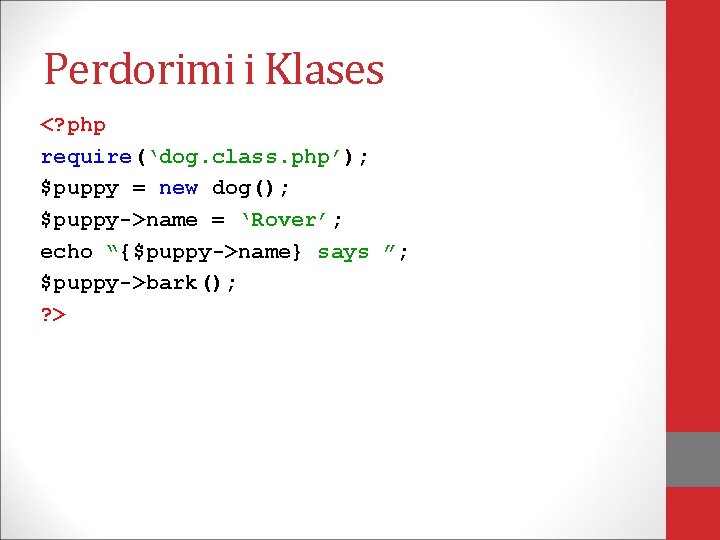 Perdorimi i Klases <? php require(‘dog. class. php’); $puppy = new dog(); $puppy->name =