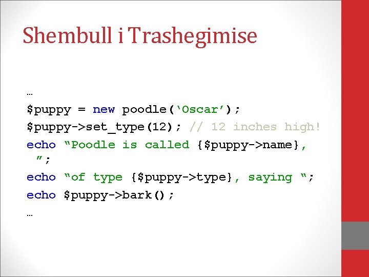 Shembull i Trashegimise … $puppy = new poodle(‘Oscar’); $puppy->set_type(12); // 12 inches high! echo