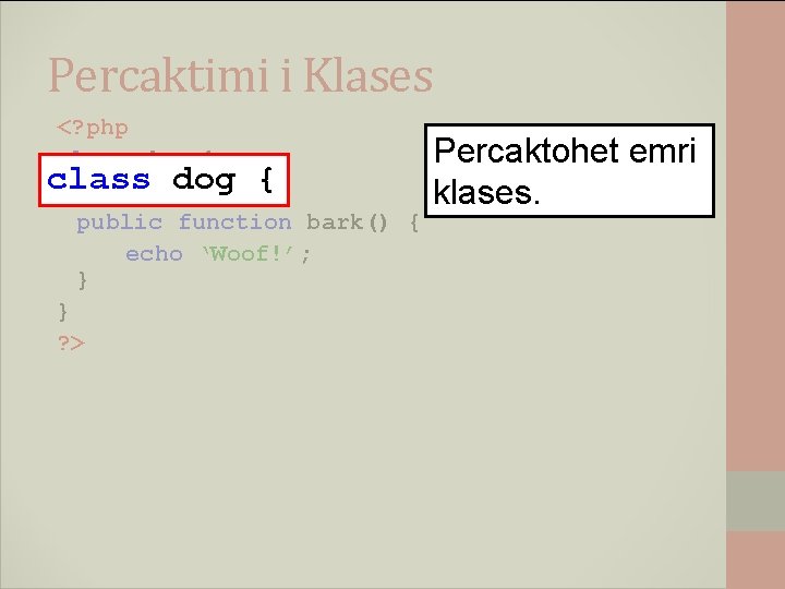 Percaktimi i Klases <? php class dog { public $name; public function bark() {