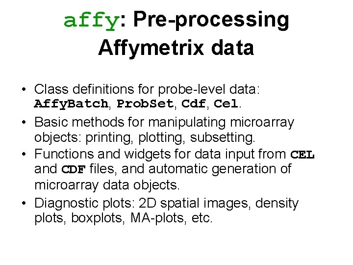 affy: Pre-processing Affymetrix data • Class definitions for probe-level data: Affy. Batch, Prob. Set,
