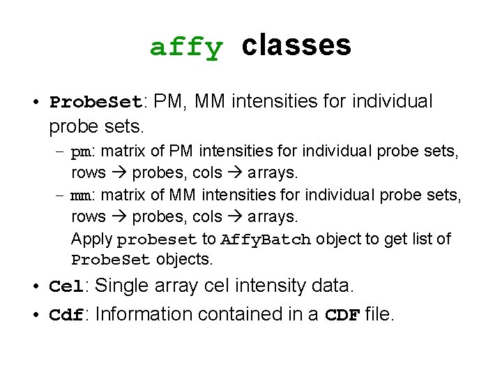 affy classes • Probe. Set: PM, MM intensities for individual probe sets. – pm: