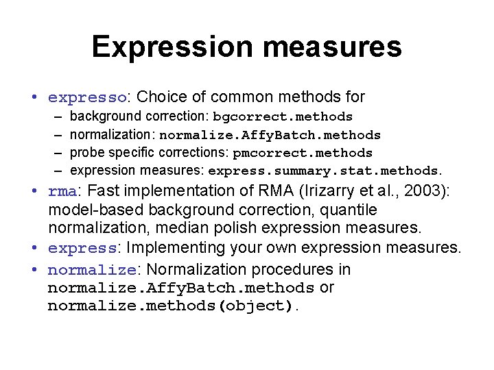 Expression measures • expresso: Choice of common methods for – – background correction: bgcorrect.