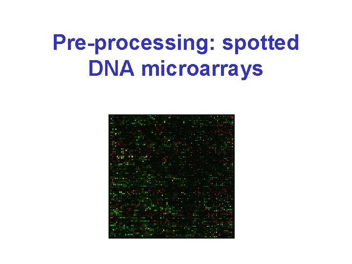 Pre-processing: spotted DNA microarrays 