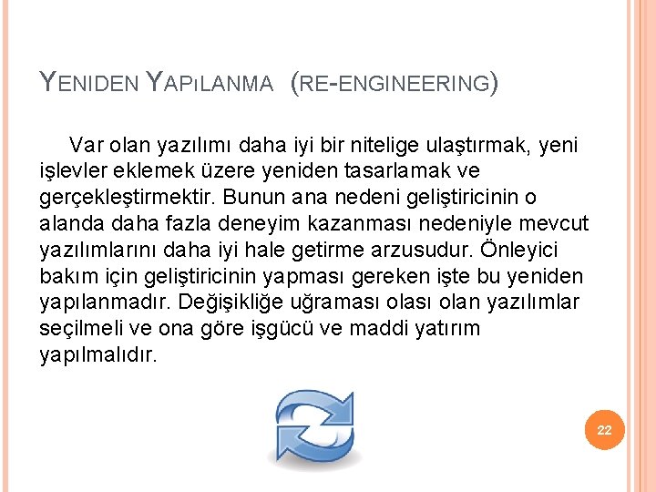 YENIDEN YAPıLANMA (RE-ENGINEERING) Var olan yazılımı daha iyi bir nitelige ulaştırmak, yeni işlevler eklemek