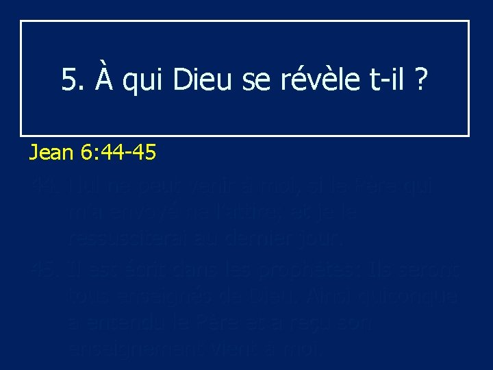 5. À qui Dieu se révèle t-il ? Jean 6: 44 -45 44. Nul