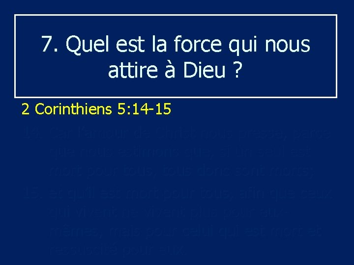 7. Quel est la force qui nous attire à Dieu ? 2 Corinthiens 5: