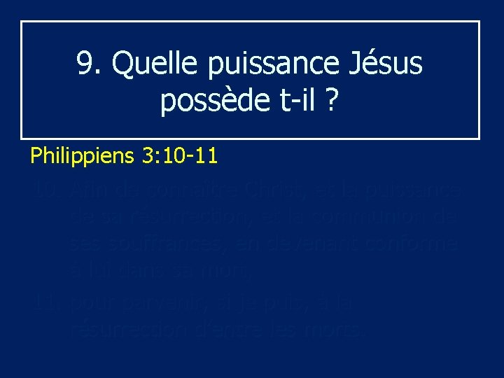 9. Quelle puissance Jésus possède t-il ? Philippiens 3: 10 -11 10. Afin de