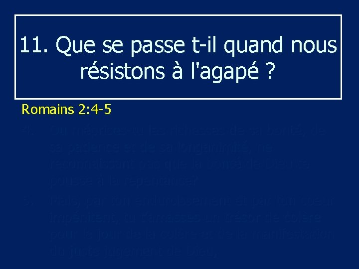 11. Que se passe t-il quand nous résistons à l'agapé ? Romains 2: 4