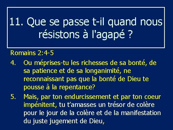 11. Que se passe t-il quand nous résistons à l'agapé ? Romains 2: 4