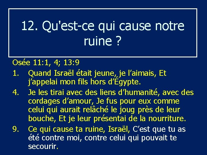 12. Qu'est-ce qui cause notre ruine ? Osée 11: 1, 4; 13: 9 1.