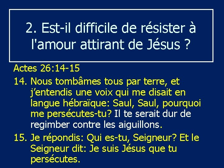 2. Est-il difficile de résister à l'amour attirant de Jésus ? Actes 26: 14