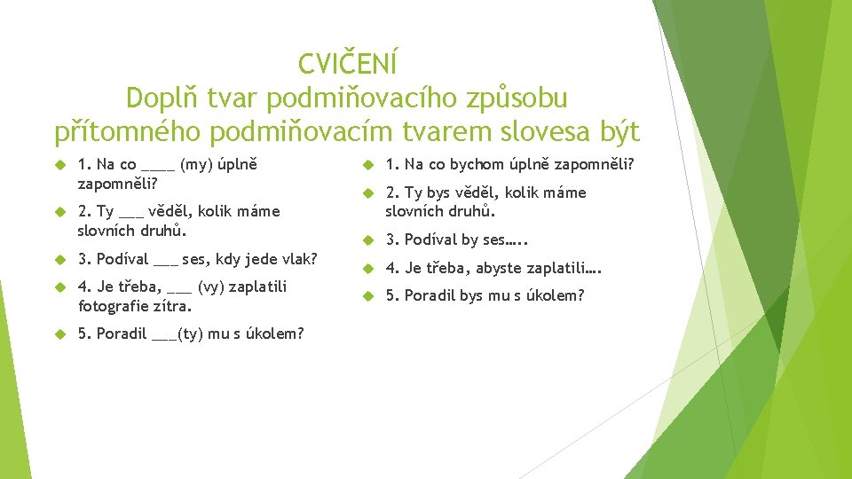 CVIČENÍ Doplň tvar podmiňovacího způsobu přítomného podmiňovacím tvarem slovesa být 1. Na co ____