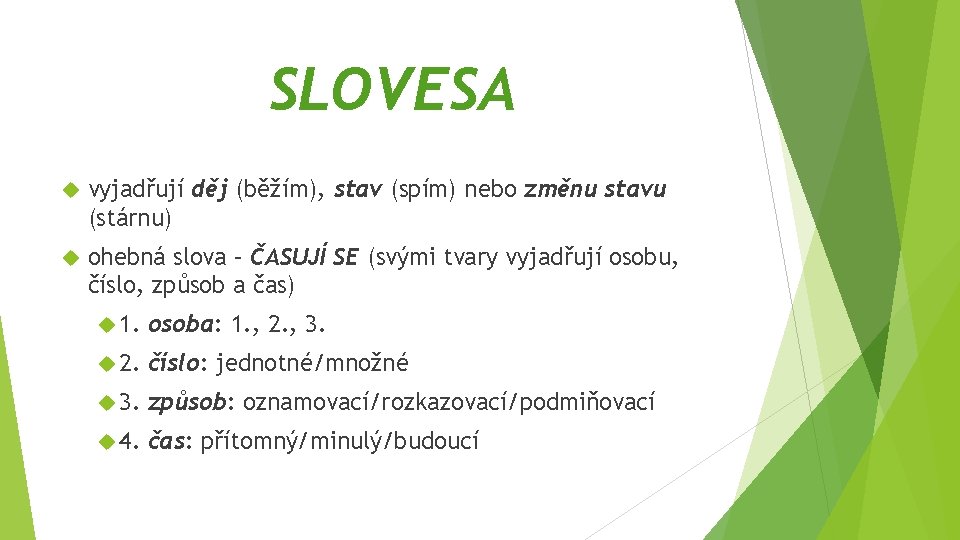 SLOVESA vyjadřují děj (běžím), stav (spím) nebo změnu stavu (stárnu) ohebná slova – ČASUJÍ
