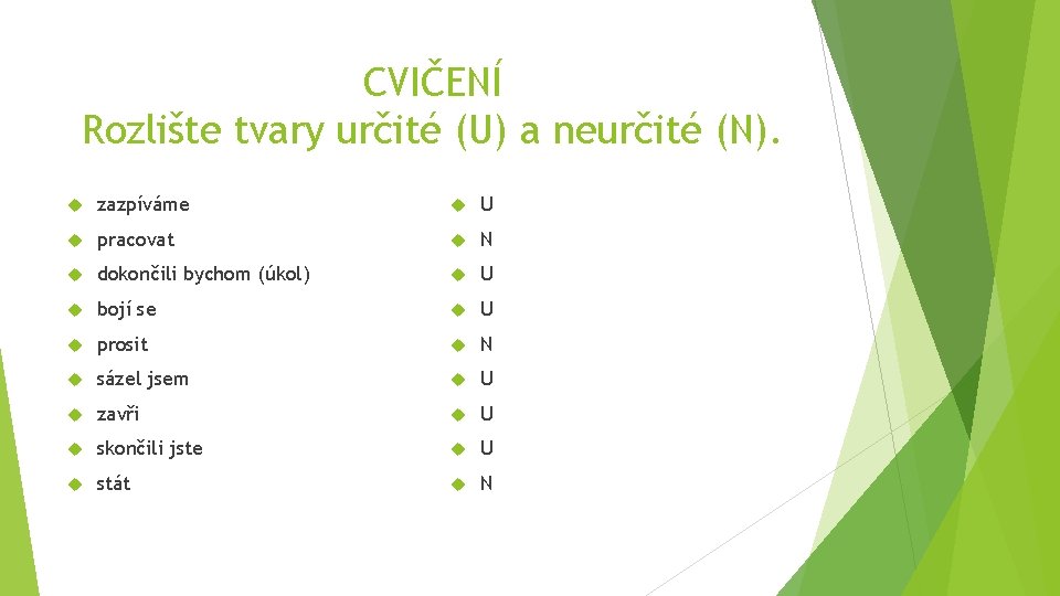 CVIČENÍ Rozlište tvary určité (U) a neurčité (N). zazpíváme U pracovat N dokončili bychom