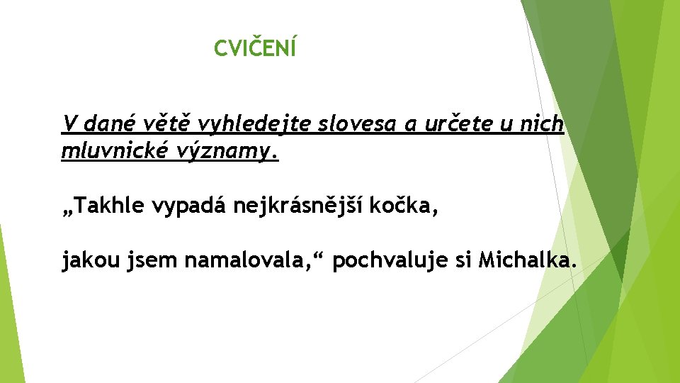 CVIČENÍ V dané větě vyhledejte slovesa a určete u nich mluvnické významy. „Takhle vypadá