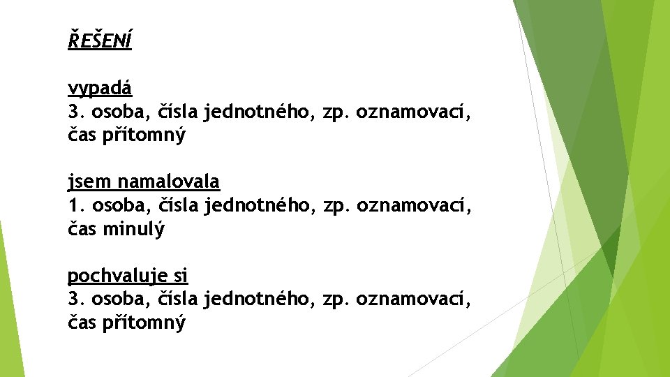 ŘEŠENÍ vypadá 3. osoba, čísla jednotného, zp. oznamovací, čas přítomný jsem namalovala 1. osoba,