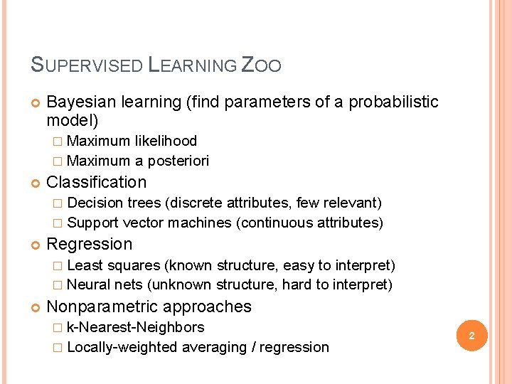 SUPERVISED LEARNING ZOO Bayesian learning (find parameters of a probabilistic model) � Maximum likelihood