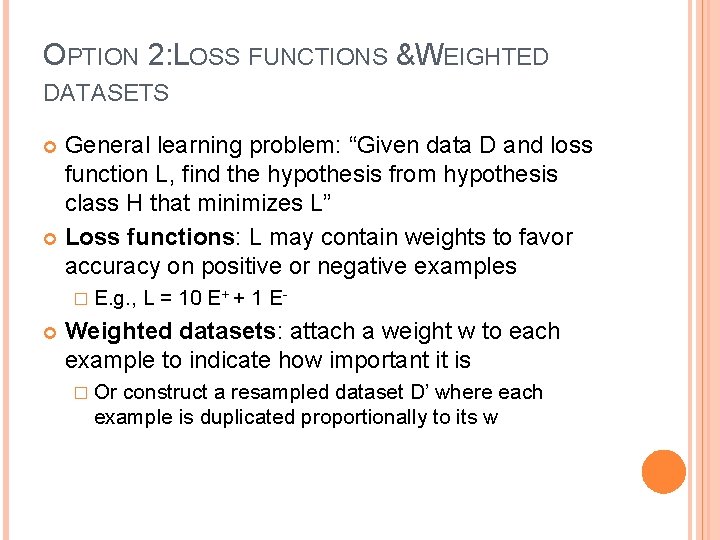 OPTION 2: LOSS FUNCTIONS &WEIGHTED DATASETS General learning problem: “Given data D and loss