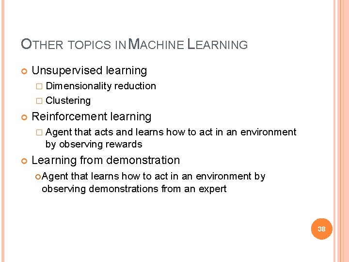 OTHER TOPICS IN MACHINE LEARNING Unsupervised learning � Dimensionality reduction � Clustering Reinforcement learning
