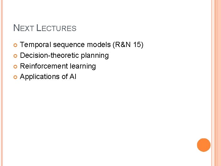 NEXT LECTURES Temporal sequence models (R&N 15) Decision-theoretic planning Reinforcement learning Applications of AI