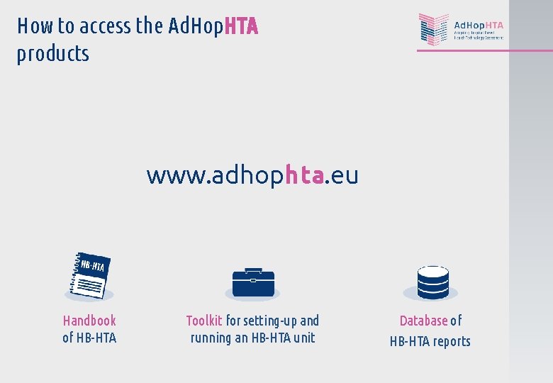 How to access the Ad. Hop. HTA products www. adhophta. eu Handbook of HB-HTA