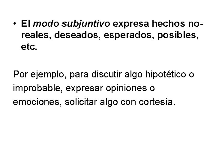  • El modo subjuntivo expresa hechos noreales, deseados, esperados, posibles, etc. Por ejemplo,