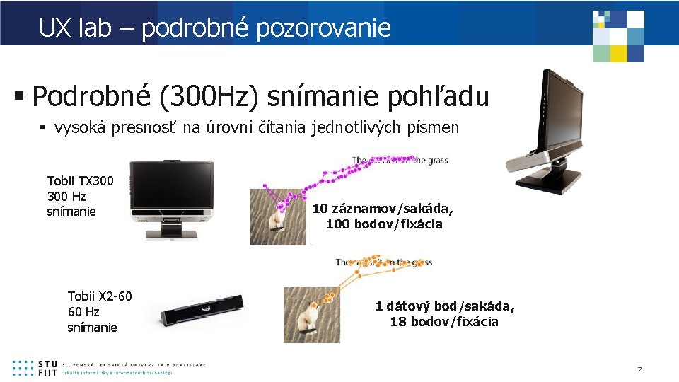 UX lab – podrobné pozorovanie § Podrobné (300 Hz) snímanie pohľadu § vysoká presnosť