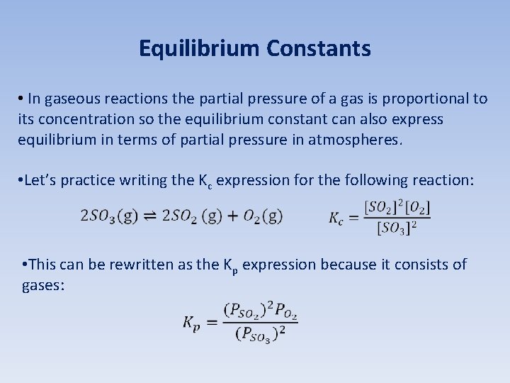 Equilibrium Constants • In gaseous reactions the partial pressure of a gas is proportional