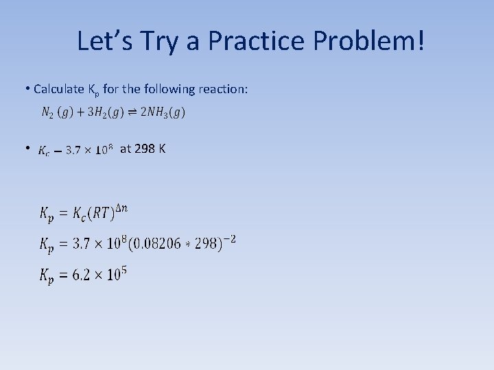 Let’s Try a Practice Problem! • Calculate Kp for the following reaction: • at