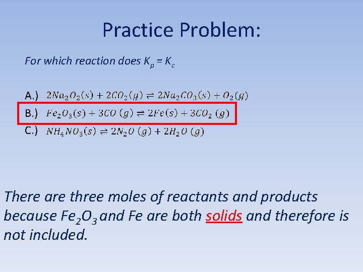 Practice Problem: For which reaction does Kp = Kc A. ) B. ) C.