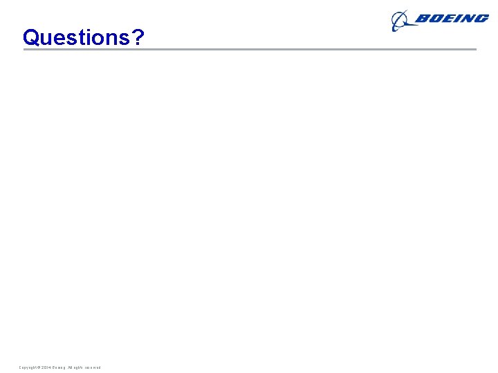 Questions? Copyright © 2009 Boeing. rights reserved. Copyright © 2014 Boeing. All rights reserved