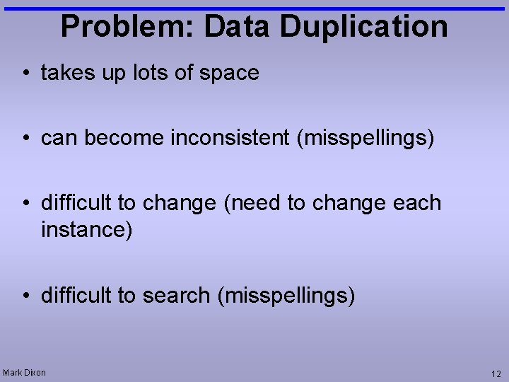 Problem: Data Duplication • takes up lots of space • can become inconsistent (misspellings)