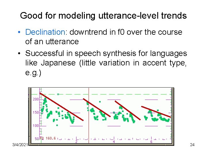 Good for modeling utterance-level trends • Declination: downtrend in f 0 over the course