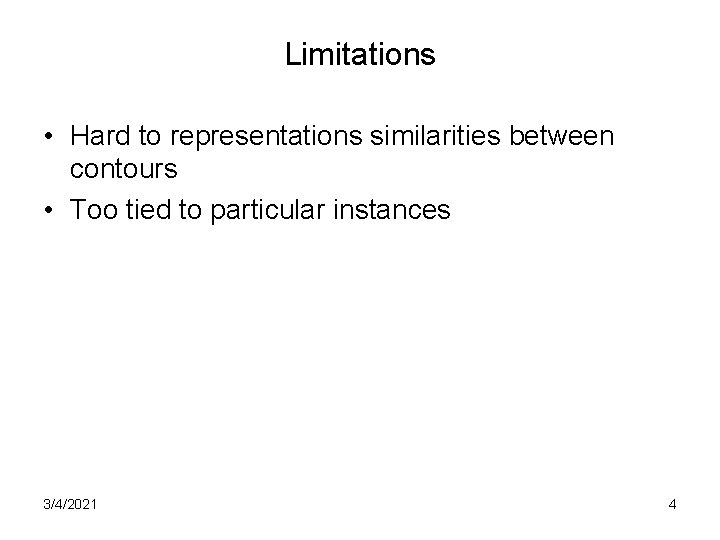 Limitations • Hard to representations similarities between contours • Too tied to particular instances