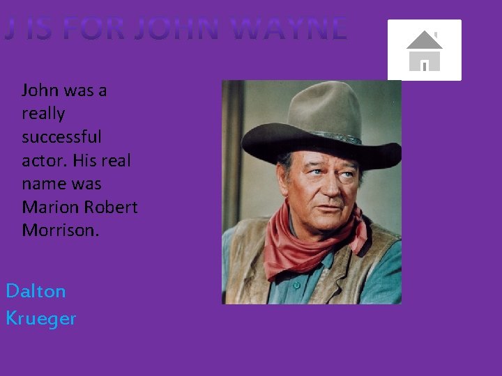 John was a really successful actor. His real name was Marion Robert Morrison. Dalton