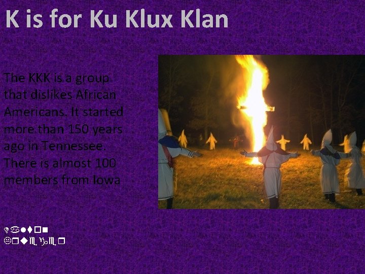 K is for Ku Klux Klan The KKK is a group that dislikes African