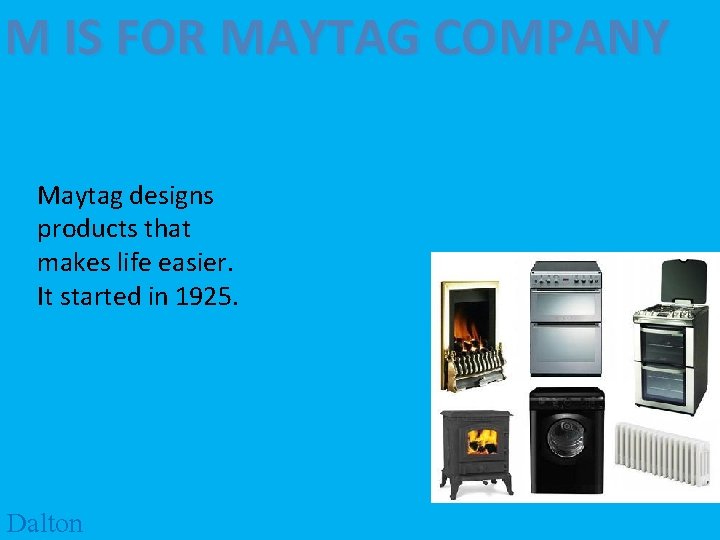 M IS FOR MAYTAG COMPANY Maytag designs products that makes life easier. It started