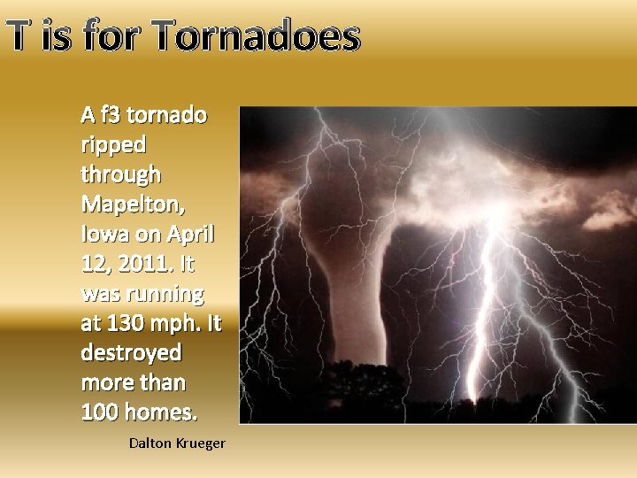 T is for Tornadoes A f 3 tornado ripped through Mapelton, Iowa on April
