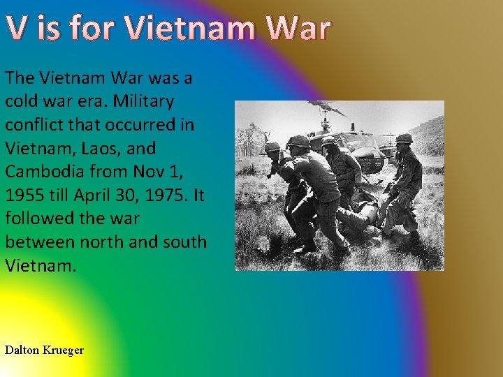 V is for Vietnam War The Vietnam War was a cold war era. Military