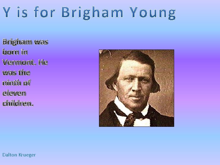 Brigham was born in Vermont. He was the ninth of eleven children. Dalton Krueger