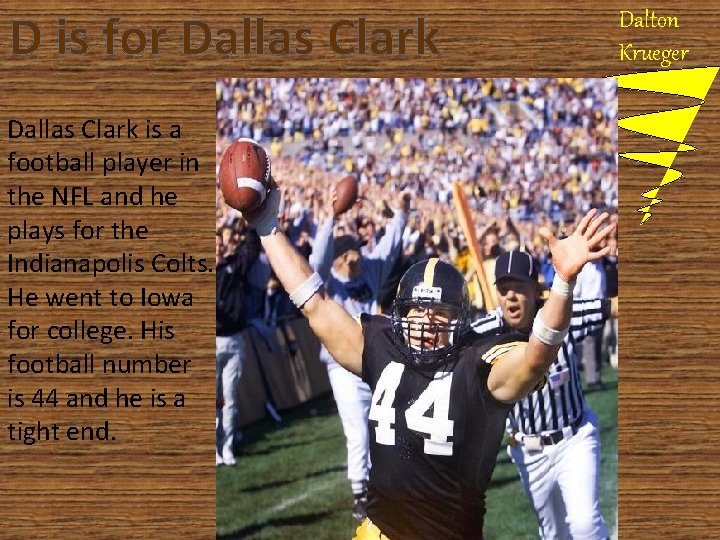 D is for Dallas Clark is a football player in the NFL and he