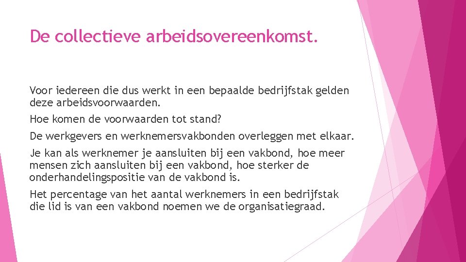 De collectieve arbeidsovereenkomst. Voor iedereen die dus werkt in een bepaalde bedrijfstak gelden deze